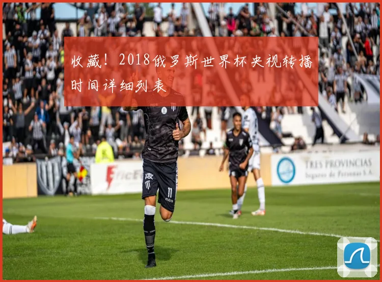 收藏！2018俄罗斯世界杯央视转播时间详细列表